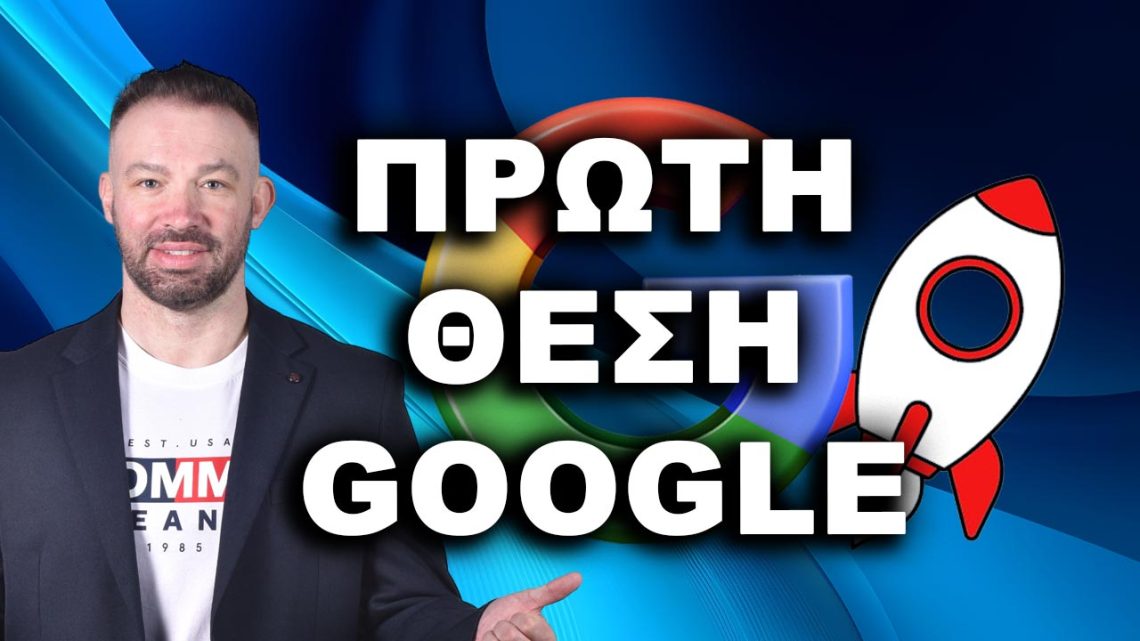ΠΡΩΤΟΣ ΣΤΗ GOOGLE, πρώτη θέση Google, πώς να βγω πρώτος στη Google, βγείτε πρώτοι στη Google,